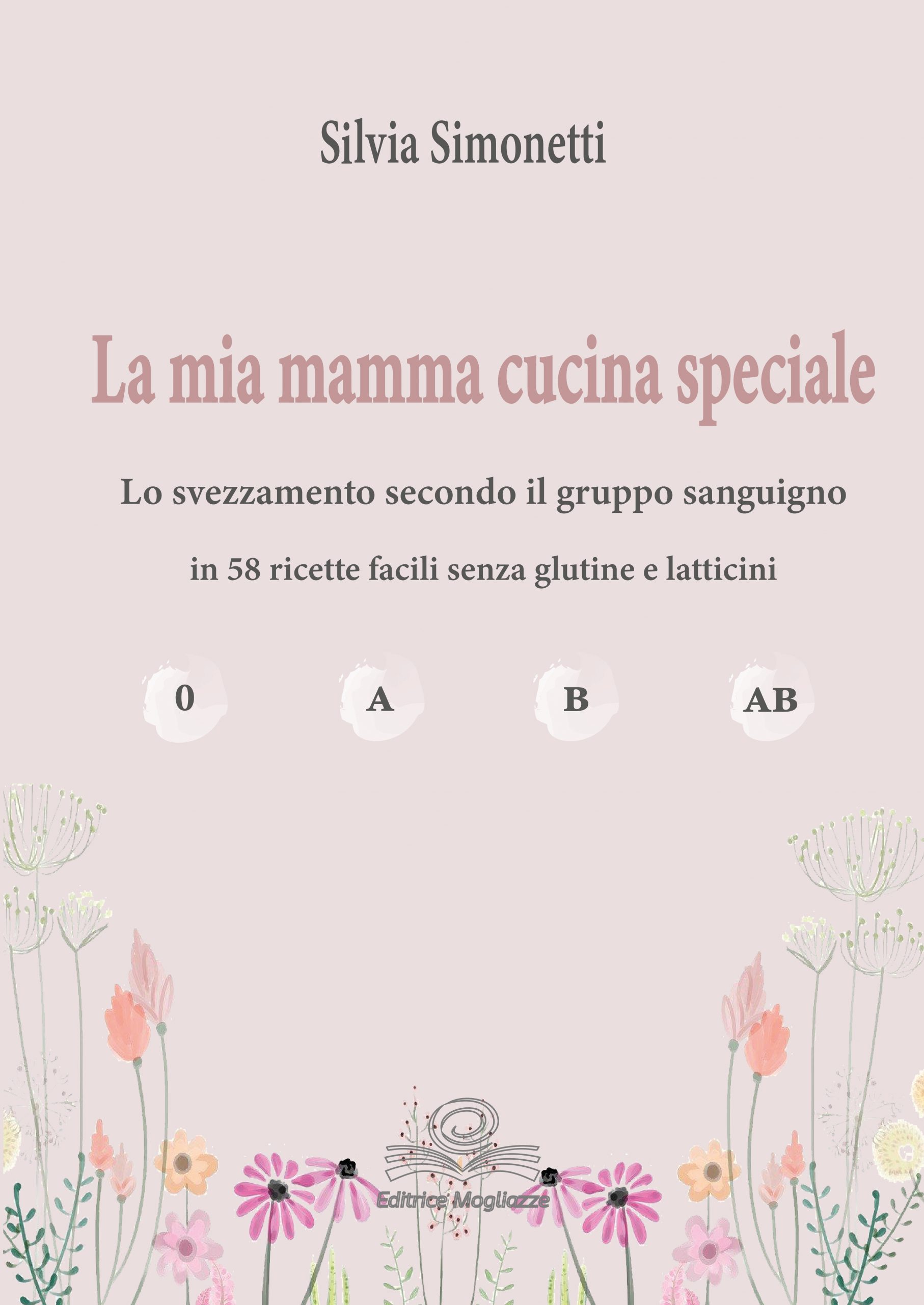 La mia mamma cucina speciale – Lo svezzamento secondo il gruppo sanguigno in 58 ricette facili senza glutine e latticini